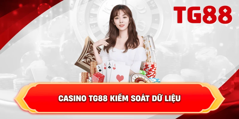 Casino TG88 kiểm soát dữ liệu