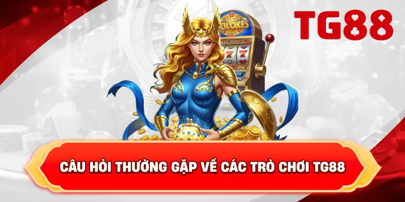 Câu Hỏi Thường Gặp Về Các Trò Chơi TG88