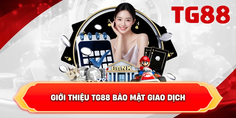 Giới Thiệu TG88 bảo mật giao dịch