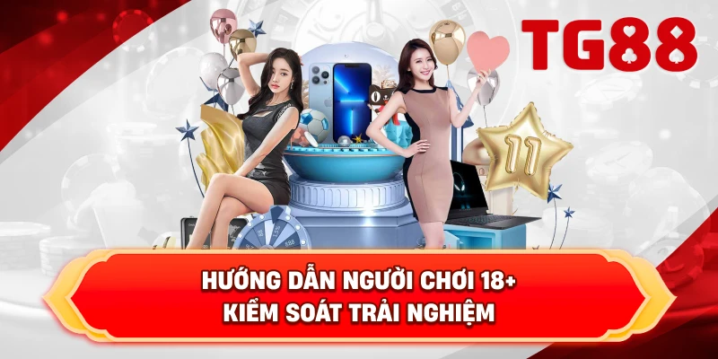 Hướng Dẫn Người Chơi 18+ Kiểm Soát Trải Nghiệm