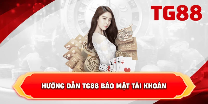 Hướng Dẫn TG88 bảo mật tài khoản