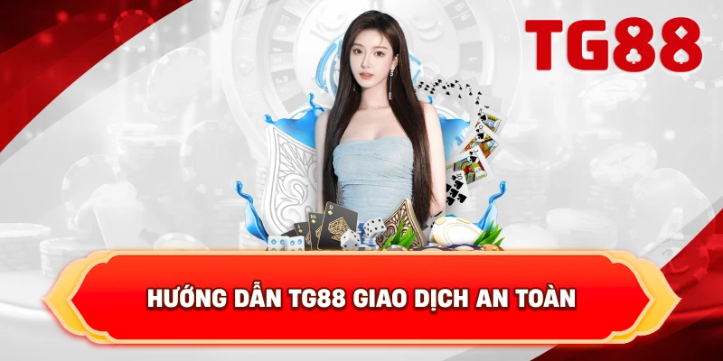 Hướng Dẫn TG88 giao dịch an toàn