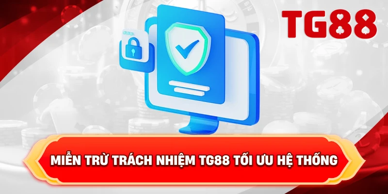 Miễn Trừ Trách Nhiệm TG88 tối ưu hệ thống