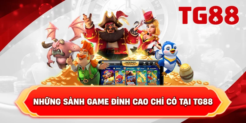 Những Sảnh Game Đỉnh Cao Chỉ Có Tại TG88