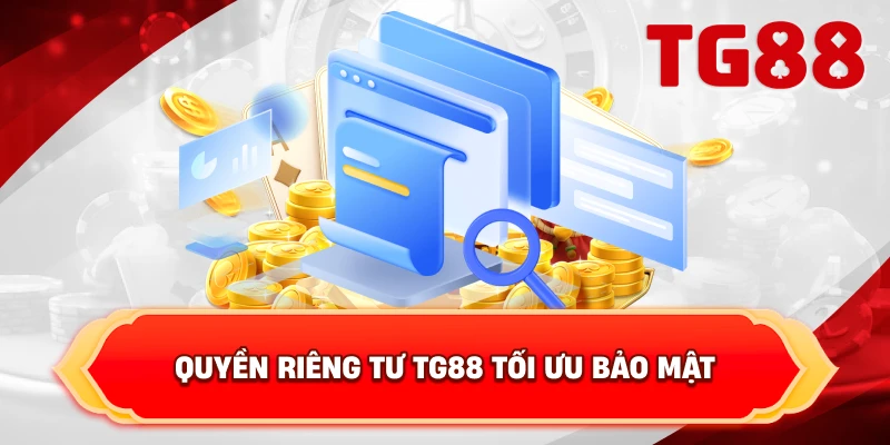 Quyền Riêng Tư TG88 tối ưu bảo mật