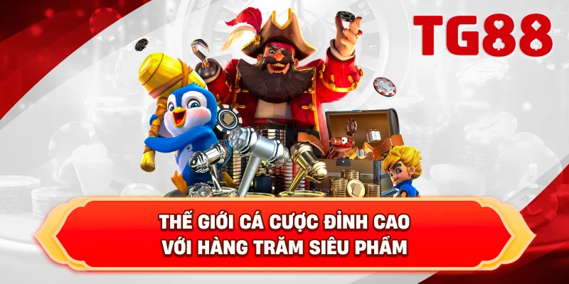 Thế Giới Cá Cược Đỉnh Cao Với Hàng Trăm Siêu Phẩm