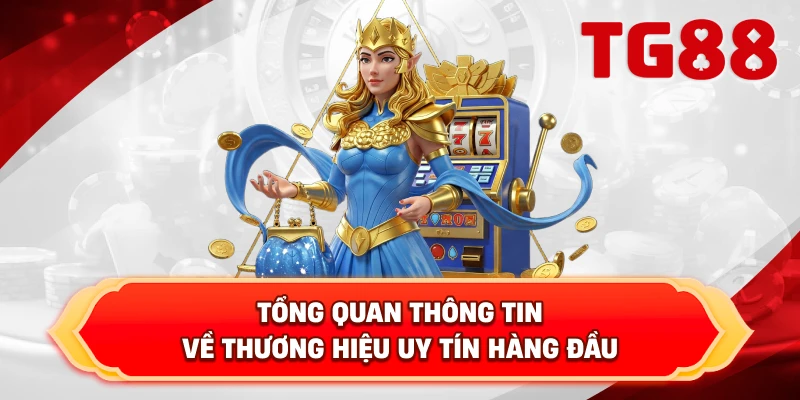 Tổng quan thông tin về thương hiệu uy tín hàng đầu