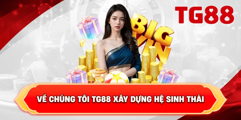 Về Chúng Tôi TG88 Xây Dựng Hệ Sinh Thái