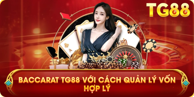 Baccarat TG88 Với Cách Quản Lý Vốn Hợp Lý
