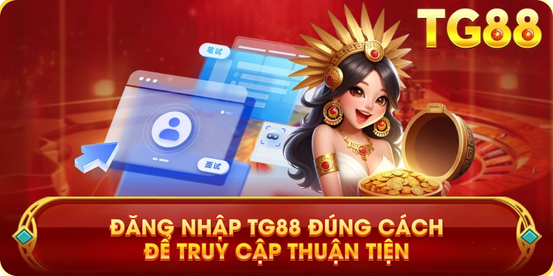 Đăng Nhập TG88 Đúng Cách Để Truy Cập Thuận Tiện