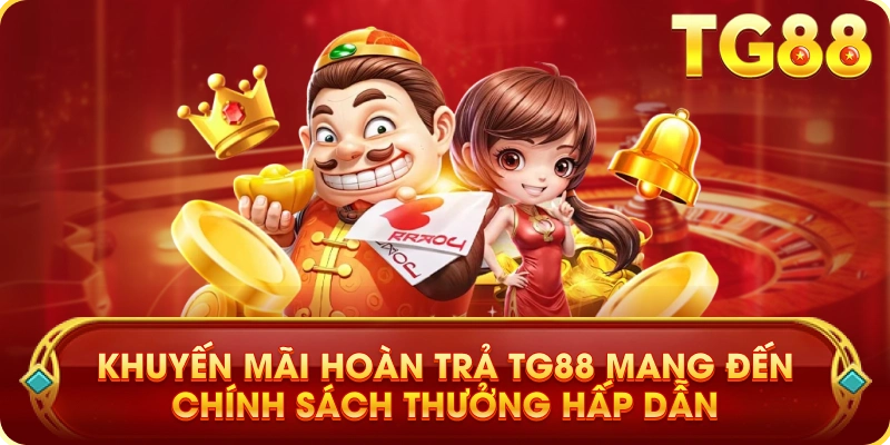 Khuyến Mãi Hoàn Trả TG88 Mang Đến Chính Sách Thưởng Hấp Dẫn