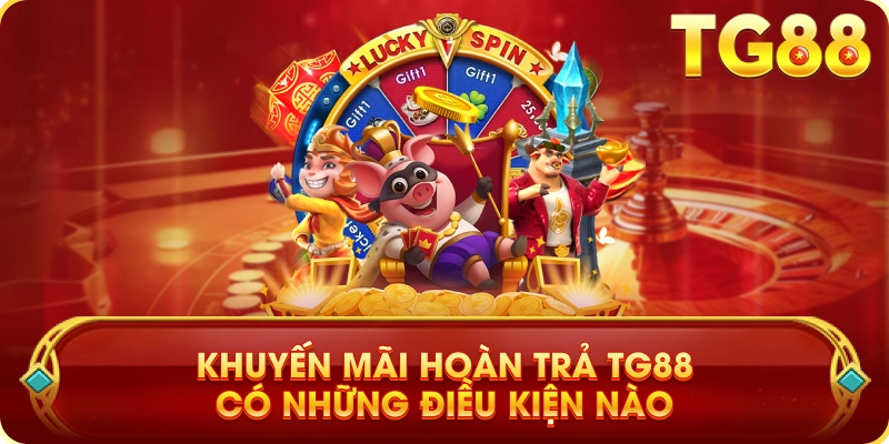 Khuyến Mãi Hoàn Trả TG88 Có Những Điều Kiện Nào