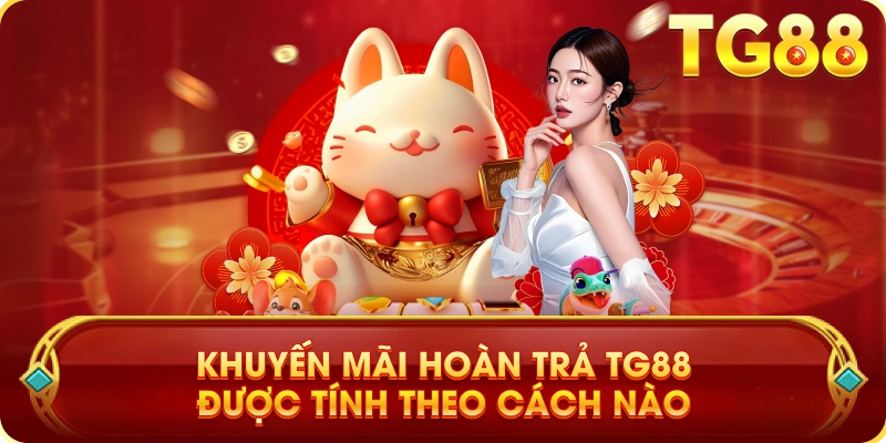 Khuyến Mãi Hoàn Trả TG88 Được Tính Theo Cách Nào