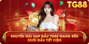 Khuyến Mãi Nạp Đầu TG88 Mang Đến Khởi Đầu Tiết Kiệm