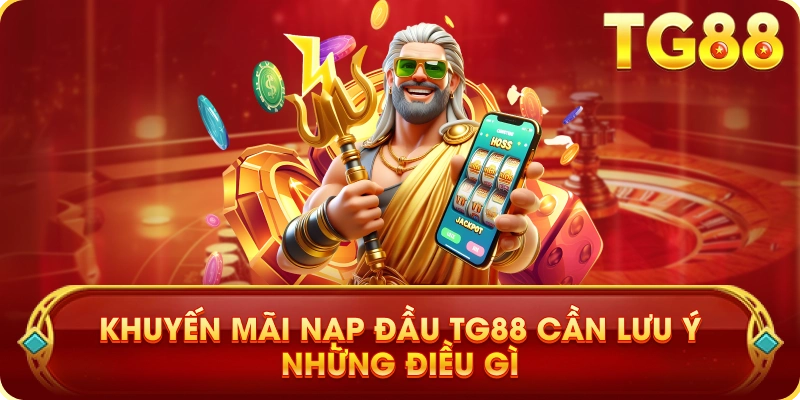 Khuyến Mãi Nạp Đầu TG88 Cần Lưu Ý Những Điều Gì