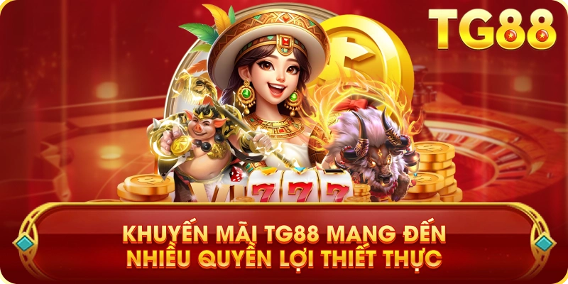 Khuyến Mãi TG88 Mang Đến Nhiều Quyền Lợi Thiết Thực