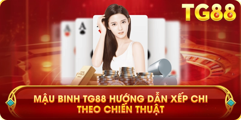 Mậu Binh TG88 Hướng Dẫn Xếp Chi Theo Chiến Thuật