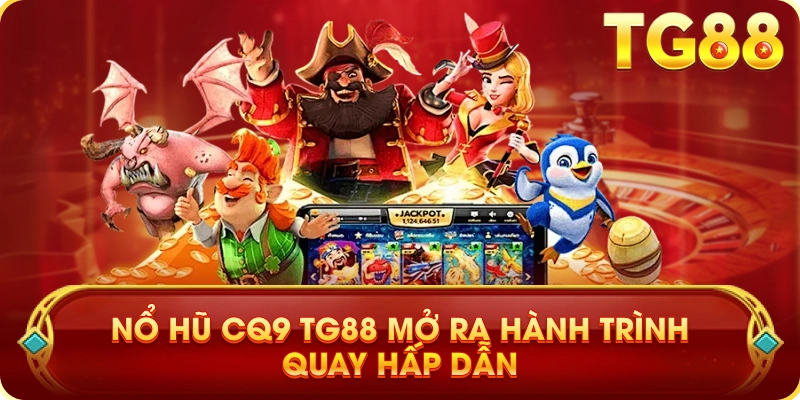 Nổ Hũ CQ9 TG88 Mở Ra Hành Trình Quay Hấp Dẫn