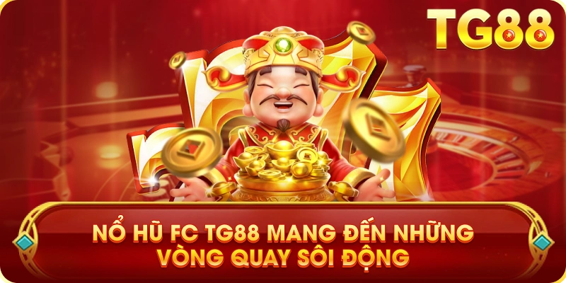 Nổ Hũ FC TG88 Mang Đến Những Vòng Quay Sôi Động