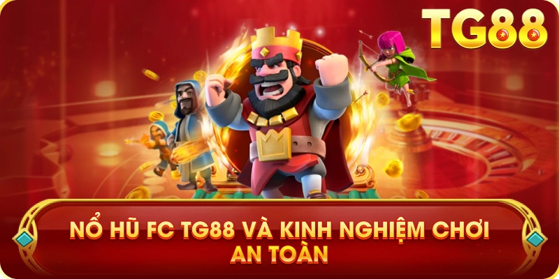 Nổ Hũ FC TG88 Và Kinh Nghiệm Chơi An Toàn