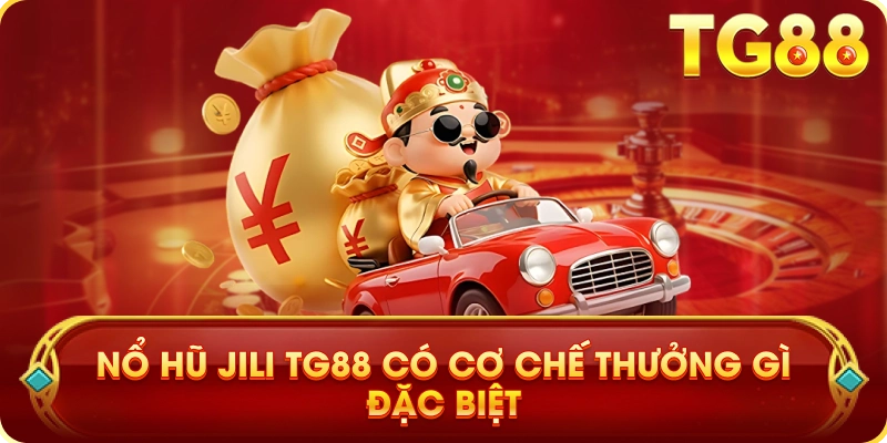 Nổ Hũ JILI TG88 Có Cơ Chế Thưởng Gì Đặc Biệt