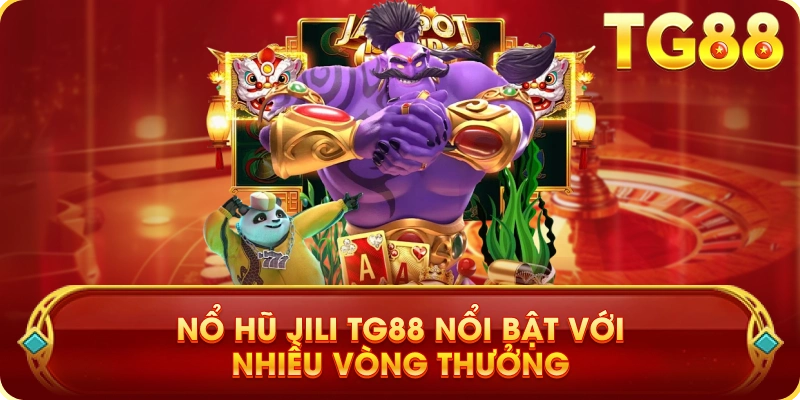Nổ Hũ JILI TG88 Nổi Bật Với Nhiều Vòng Thưởng