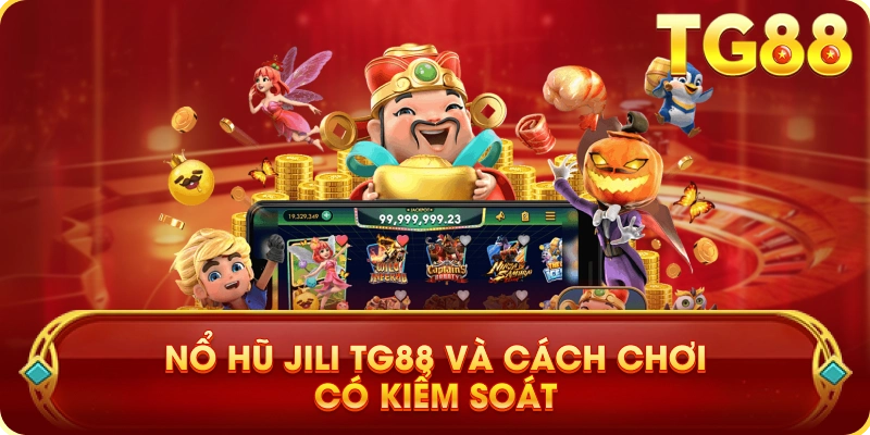 Nổ Hũ JILI TG88 Và Cách Chơi Có Kiểm Soát