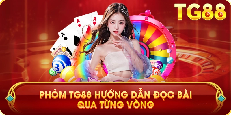 Phỏm TG88 Hướng Dẫn Đọc Bài Qua Từng Vòng