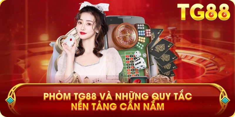 Phỏm TG88 Và Những Quy Tắc Nền Tảng Cần Nắm