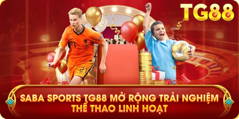 Saba Sports TG88 Mở Rộng Trải Nghiệm Thể Thao Linh Hoạt