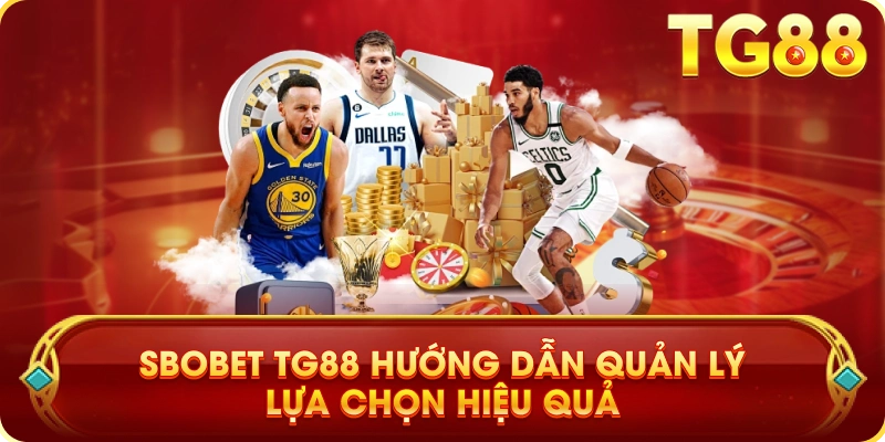 SBOBET TG88 Hướng Dẫn Quản Lý Lựa Chọn Hiệu Quả