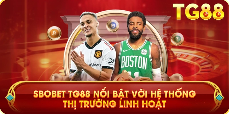 SBOBET TG88 Nổi Bật Với Hệ Thống Thị Trường Linh Hoạt