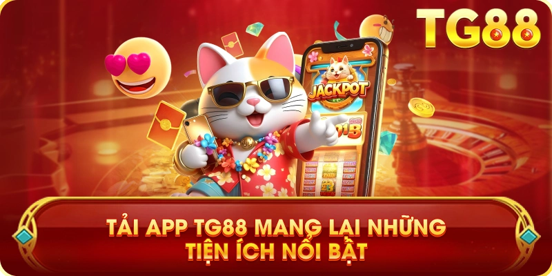 Tải App TG88 Mang Lại Những Tiện Ích Nổi Bật
