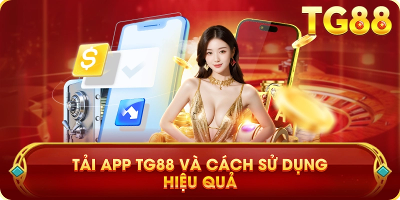 Tải App TG88 Và Cách Sử Dụng Hiệu Quả