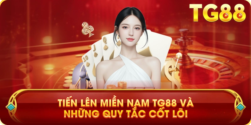 Tiến Lên Miền Nam TG88 Và Những Quy Tắc Cốt Lõi