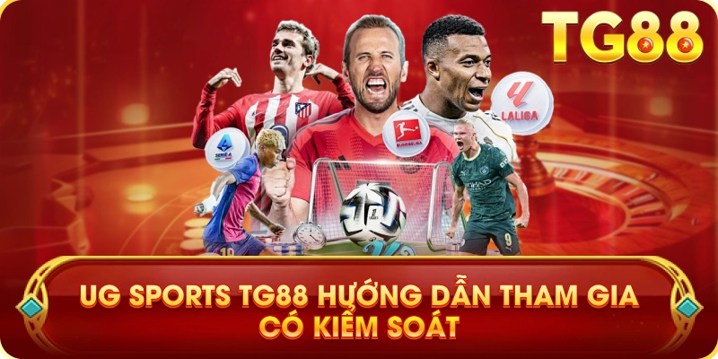 UG Sports TG88 Hướng Dẫn Tham Gia Có Kiểm Soát