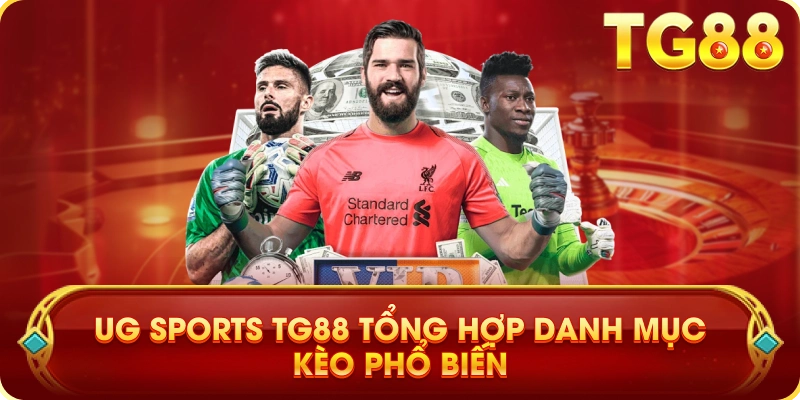 UG Sports TG88 Tổng Hợp Danh Mục Kèo Phổ Biến