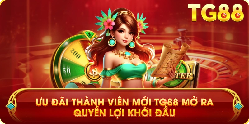 Ưu Đãi Thành Viên Mới TG88 Mở Ra Quyền Lợi Khởi Đầu