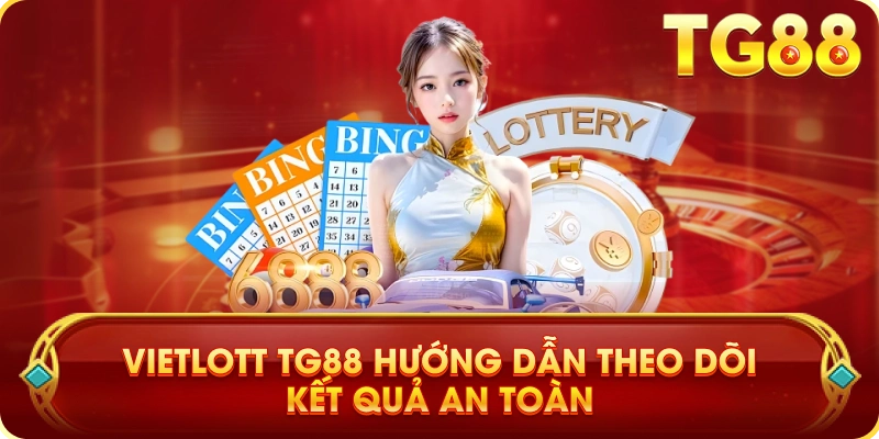 Vietlott TG88 Hướng Dẫn Theo Dõi Kết Quả An Toàn